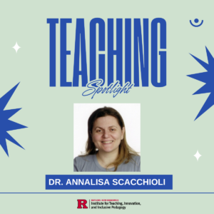 Teaching Spotlight graphic featuring Dr. Annalisa Scacchioli, with the Rutgers Institute for Teaching, Innovation, and Inclusive Pedagogy logo at the bottom.