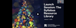 Thumbnail for the video entitled "Launch Session: The Syllabus Resource Library". Rutgers logo at the bottom of the screen.