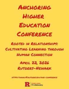 Yellow background with red font. Text reads "Anchoring Higher Education Conference; Rooted in Relationships: Cultivating Learning Through Human Connection; April 22, 2026; Rutgers-Newark; http://www.P3.rutgers.edu/AHE-conference". A logo is displayed at the bottom, reading, "Rutgers-Newark P3 Collaboratory".