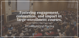 Photo of a large lecture hall filled with students seated with laptops and notebooks. An instructor stands at the front near a podium, with a chalkboard and projector screen behind them. White text on the image states fostering engagement, connection, and impact in large‑enrollment courses, with a subtitle indicating it is a community of practice.