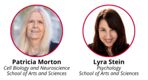 Two circular frames with a red border, showing headshots of Patricia Morton (Cell Biology and Neuroscience, School of Arts and Sciences) and Lyra Stein (Psychology, School of Arts and Sciences).