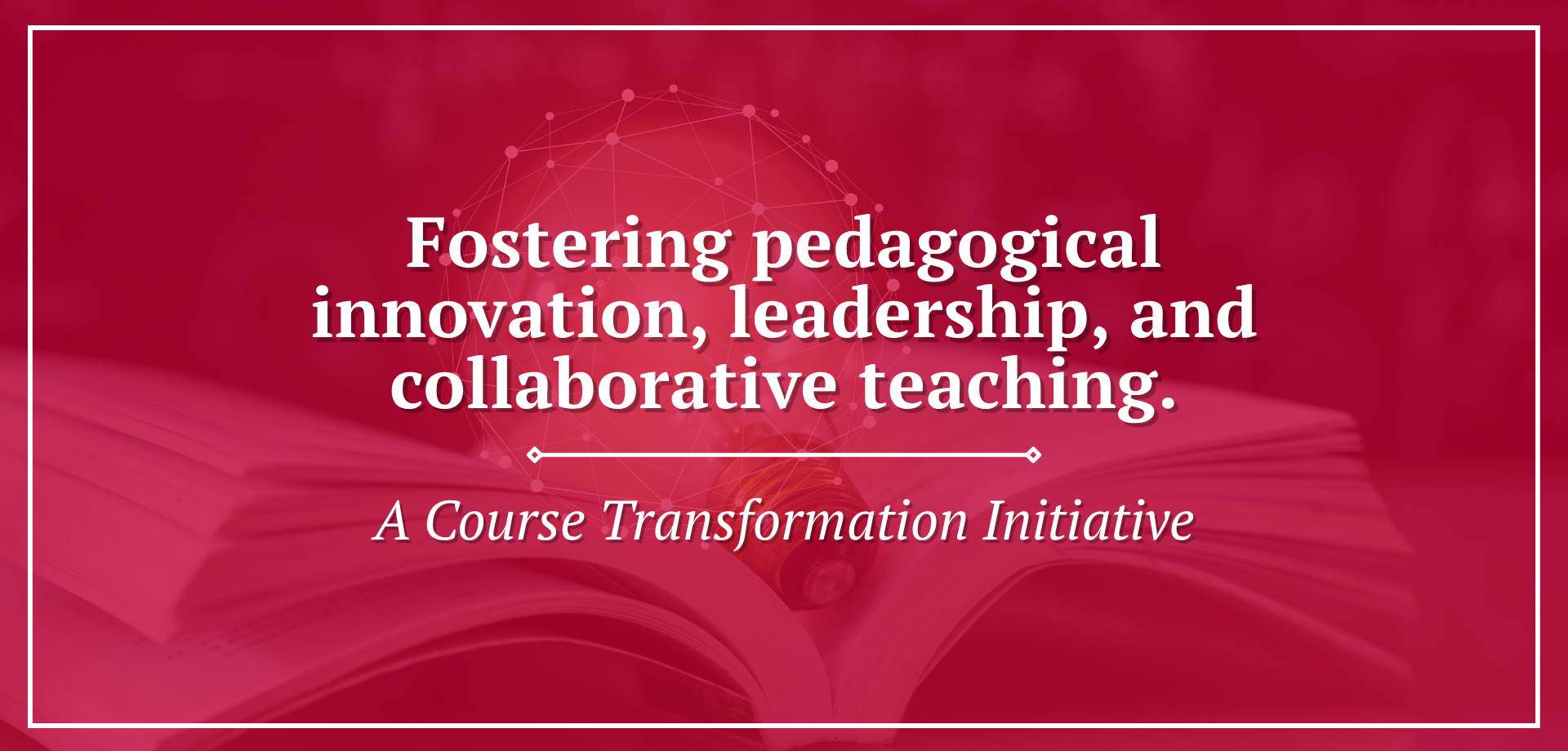 A red‑tinted graphic showing an open book in the background with a geometric network design above it. Center text reads fostering pedagogical innovation, leadership, and collaborative teaching, with a subtitle indicating it is a course transformation initiative.